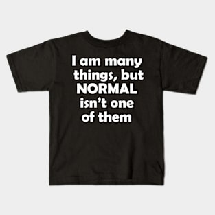 I am many things, but normal isn't one of them Kids T-Shirt